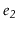 $ \ensuremath{\ensuremath{\mathit{e_2}}}$