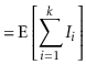 $\displaystyle = \mathrm{E}\left[\sum_{i=1}^k I_i\right]$