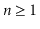 $ \ensuremath{\ensuremath{\ensuremath{\mathit{n}}}}\ge 1$