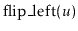 $ \ensuremath{\mathrm{flip\_left}(\ensuremath{\mathit{u}})}$