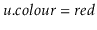 $ \ensuremath{\ensuremath{\ensuremath{\mathit{u}}.\ensuremath{\mathit{colour}}}}=\ensuremath{\ensuremath{\ensuremath{\mathit{red}}}}$