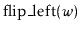 $ \ensuremath{\mathrm{flip\_left}(\ensuremath{\mathit{w}})}$