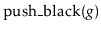$ \ensuremath{\mathrm{push\_black}(\ensuremath{\mathit{g}})}$