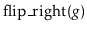 $ \ensuremath{\mathrm{flip\_right}(\ensuremath{\mathit{g}})}$