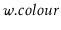 $ \ensuremath{\ensuremath{\mathit{w}}.\ensuremath{\mathit{colour}}}$