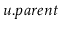 $ \ensuremath{\ensuremath{\ensuremath{\mathit{u}}.\ensuremath{\mathit{parent}}}}$