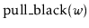 $ \ensuremath{\mathrm{pull\_black}(\ensuremath{\mathit{w}})}$