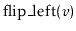 $ \ensuremath{\mathrm{flip\_left}(\ensuremath{\mathit{v}})}$
