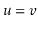 $ \ensuremath{\ensuremath{\ensuremath{\mathit{u}}}}=\ensuremath{\ensuremath{\ensuremath{\mathit{v}}}}$