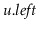 $ \ensuremath{\ensuremath{\mathit{u}}.\ensuremath{\mathit{left}}}$