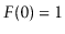 $ F(0)=1$
