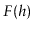 $ F(h)$