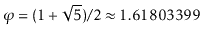 $ \varphi=(1+\sqrt{5})/2\approx1.61803399$