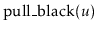 $ \ensuremath{\mathrm{pull\_black}(\ensuremath{\mathit{u}})}$