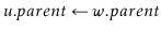 $ \ensuremath{\ensuremath{\mathit{u}}.\ensuremath{parent}\gets \ensuremath{\ensuremath{\mathit{w}}.parent}}$