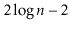 $ 2\log \ensuremath{\ensuremath{\ensuremath{\mathit{n}}}}-2$
