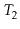 $ T_2$