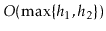 $ O(\max\{h_1,h_2\})$