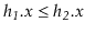 $ \ensuremath{\ensuremath{\ensuremath{\mathit{h_1}}.\ensuremath{\mathit{x}}}} \le \ensuremath{\ensuremath{\ensuremath{\mathit{h_2}}.\ensuremath{\mathit{x}}}}$