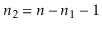 $ \ensuremath{\ensuremath{\ensuremath{\mathit{n}}}}_2=\ensuremath{\ensuremath{\ensuremath{\mathit{n}}}}-\ensuremath{\ensuremath{\ensuremath{\mathit{n}}}}_1-1$