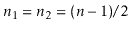 $ \ensuremath{\ensuremath{\ensuremath{\mathit{n}}}}_1=\ensuremath{\ensuremath{\ensuremath{\mathit{n}}}}_2=(\ensuremath{\ensuremath{\ensuremath{\mathit{n}}}}-1)/2$