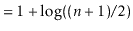$\displaystyle = 1 + \log ((\ensuremath{\ensuremath{\ensuremath{\mathit{n}}}}+1)/2)$