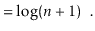 $\displaystyle = \log (\ensuremath{\ensuremath{\ensuremath{\mathit{n}}}}+1) \enspace . \qedhere$