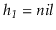 $ \ensuremath{\ensuremath{\ensuremath{\mathit{h_1}}}}=\ensuremath{\ensuremath{\ensuremath{\mathit{nil}}}}$