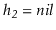 $ \ensuremath{\ensuremath{\ensuremath{\mathit{h_2}}}}=\ensuremath{\ensuremath{\ensuremath{\mathit{nil}}}}$