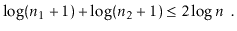 $\displaystyle \log (\ensuremath{\ensuremath{\ensuremath{\mathit{n}}}}_1+1) + \l...
...e 2\log \ensuremath{\ensuremath{\ensuremath{\mathit{n}}}} \enspace . \qedhere
$