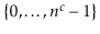 $ \{0,\ldots,\ensuremath{\ensuremath{\ensuremath{\mathit{n}}}}^c-1\}$