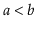 $ \ensuremath{\ensuremath{\ensuremath{\mathit{a}}}}<\ensuremath{\ensuremath{\ensuremath{\mathit{b}}}}$