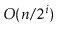 $ O(\ensuremath{\ensuremath{\ensuremath{\mathit{n}}}}/2^i)$