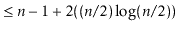 $\displaystyle \le \ensuremath{\ensuremath{\ensuremath{\mathit{n}}}}-1 + 2((\ens...
...math{\mathit{n}}}}/2)\log(\ensuremath{\ensuremath{\ensuremath{\mathit{n}}}}/2))$
