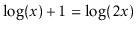$ \log(x)+1 = \log(2x)$