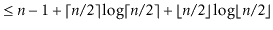 $\displaystyle \le \ensuremath{\ensuremath{\ensuremath{\mathit{n}}}}-1 + \lceil ...
...\rfloor\log \lfloor \ensuremath{\ensuremath{\ensuremath{\mathit{n}}}}/2 \rfloor$