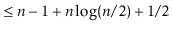 $\displaystyle \le \ensuremath{\ensuremath{\ensuremath{\mathit{n}}}}-1 + \ensure...
...th{\mathit{n}}}}\log(\ensuremath{\ensuremath{\ensuremath{\mathit{n}}}}/2) + 1/2$