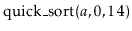 $ \ensuremath{\mathrm{quick\_sort}(\ensuremath{\mathit{a}},0,14)}$