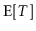 $\displaystyle \mathrm{E}[T]$