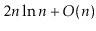 $ 2\ensuremath{\ensuremath{\ensuremath{\mathit{n}}}}\ln \ensuremath{\ensuremath{\ensuremath{\mathit{n}}}} +O(\ensuremath{\ensuremath{\ensuremath{\mathit{n}}}})$
