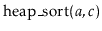 $ \ensuremath{\mathrm{heap\_sort}(\ensuremath{\mathit{a}},\ensuremath{\mathit{c}})}$