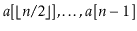 $ \ensuremath{\ensuremath{\ensuremath{\mathit{a}}}}[\lfloor\ensuremath{\ensurema...
...ts,\ensuremath{\ensuremath{\ensuremath{\mathit{a}}[\ensuremath{\mathit{n}}-1]}}$