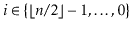 $ \ensuremath{\ensuremath{\ensuremath{\mathit{i}}}}\in\{\lfloor \ensuremath{\ensuremath{\ensuremath{\mathit{n}}}}/2\rfloor-1,\ldots,0\}$