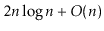 $ 2\ensuremath{\ensuremath{\ensuremath{\mathit{n}}}}\log \ensuremath{\ensuremath{\ensuremath{\mathit{n}}}} + O(\ensuremath{\ensuremath{\ensuremath{\mathit{n}}}})$