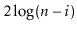 $ 2\log(\ensuremath{\ensuremath{\ensuremath{\mathit{n}}}}-i)$