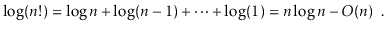 $\displaystyle \log(\ensuremath{\ensuremath{\ensuremath{\mathit{n}}}}!)
= \log...
...athit{n}}}} - O(\ensuremath{\ensuremath{\ensuremath{\mathit{n}}}})
\enspace .
$