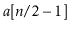 $ \ensuremath{\ensuremath{\mathit{a}}[\ensuremath{\mathit{n}}/2-1]}$