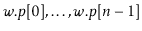$ \ensuremath{\ensuremath{\ensuremath{\mathit{w}}.\ensuremath{\mathit{p}}[0]}},\...
...th{\ensuremath{\mathit{w}}.\ensuremath{\mathit{p}}[\ensuremath{\mathit{n}}-1]}}$