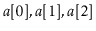 $ \ensuremath{\ensuremath{\ensuremath{\mathit{a}}[0]}},\ensuremath{\ensuremath{\ensuremath{\mathit{a}}[1]}},\ensuremath{\ensuremath{\ensuremath{\mathit{a}}[2]}}$