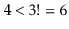$ 4< 3!=6$